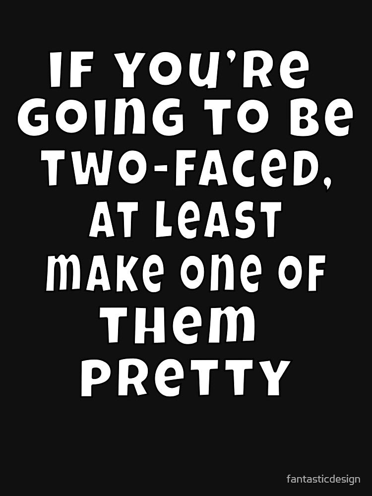 Funny Sarcastic Humor If You’re Going To Be Two Faced by fantasticdesign T-Shirts, Hoodie, Sweatshirt (Image 3)