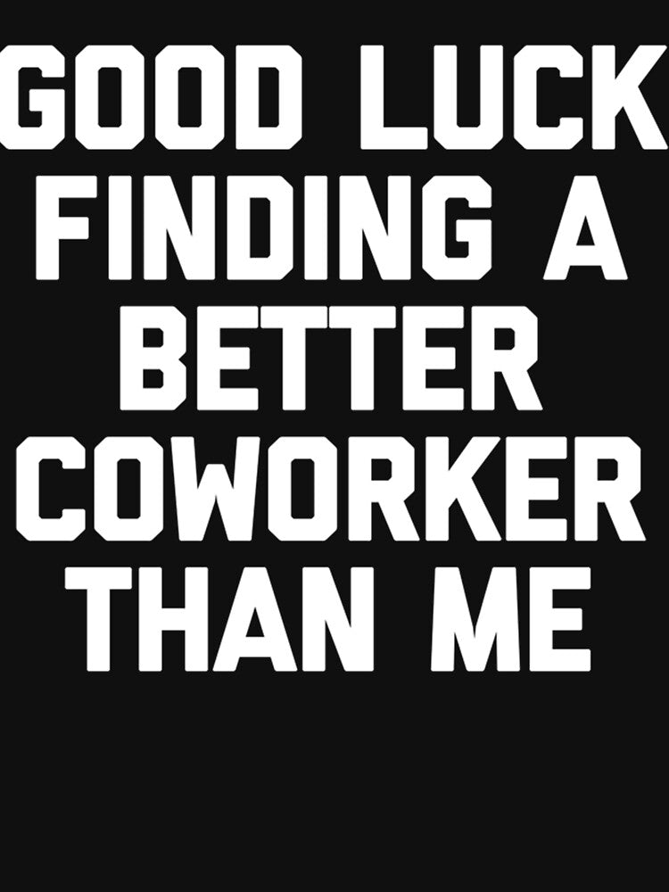 Good Luck Finding A Better Coworker Than Me - Funny Job Work by ChristinaMauri T-Shirts, Hoodie, Sweatshirt (Image 3)
