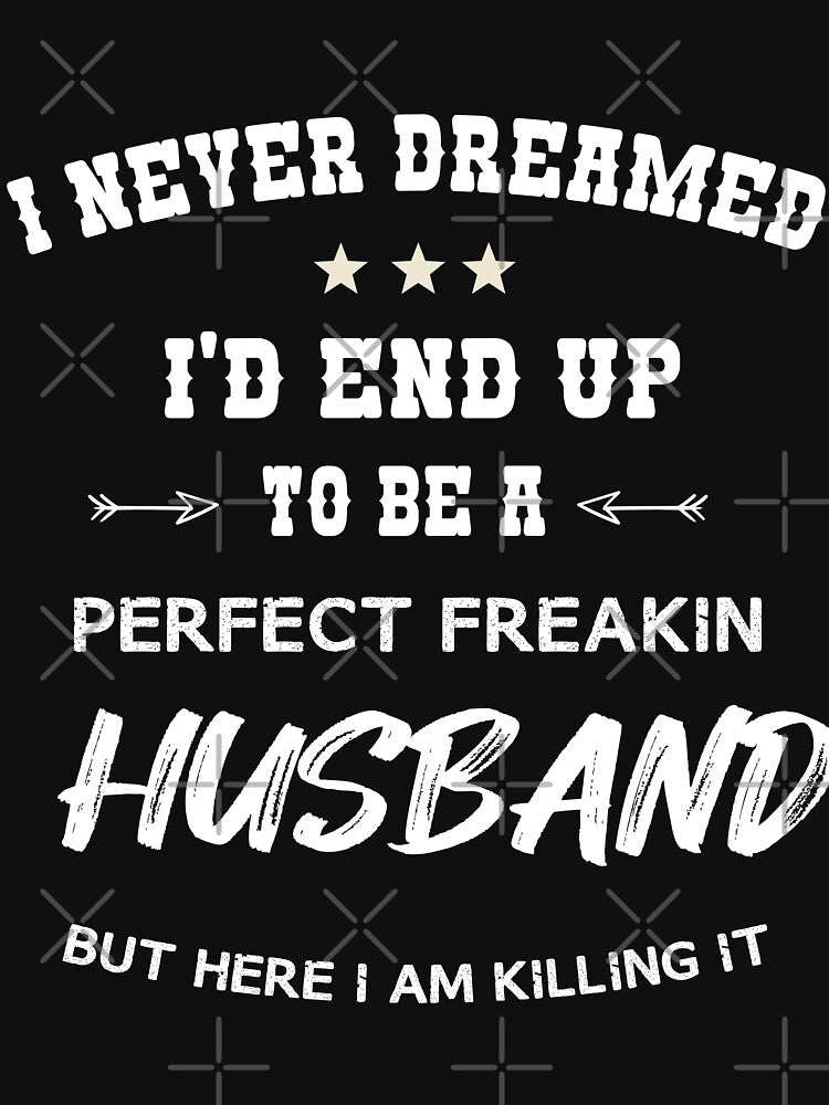 I Never Dreamed I'd End up to Be a Perfect Freaking Husband but Here I Am Killing It - Husband Gift by ANAS   ... (Image 3)