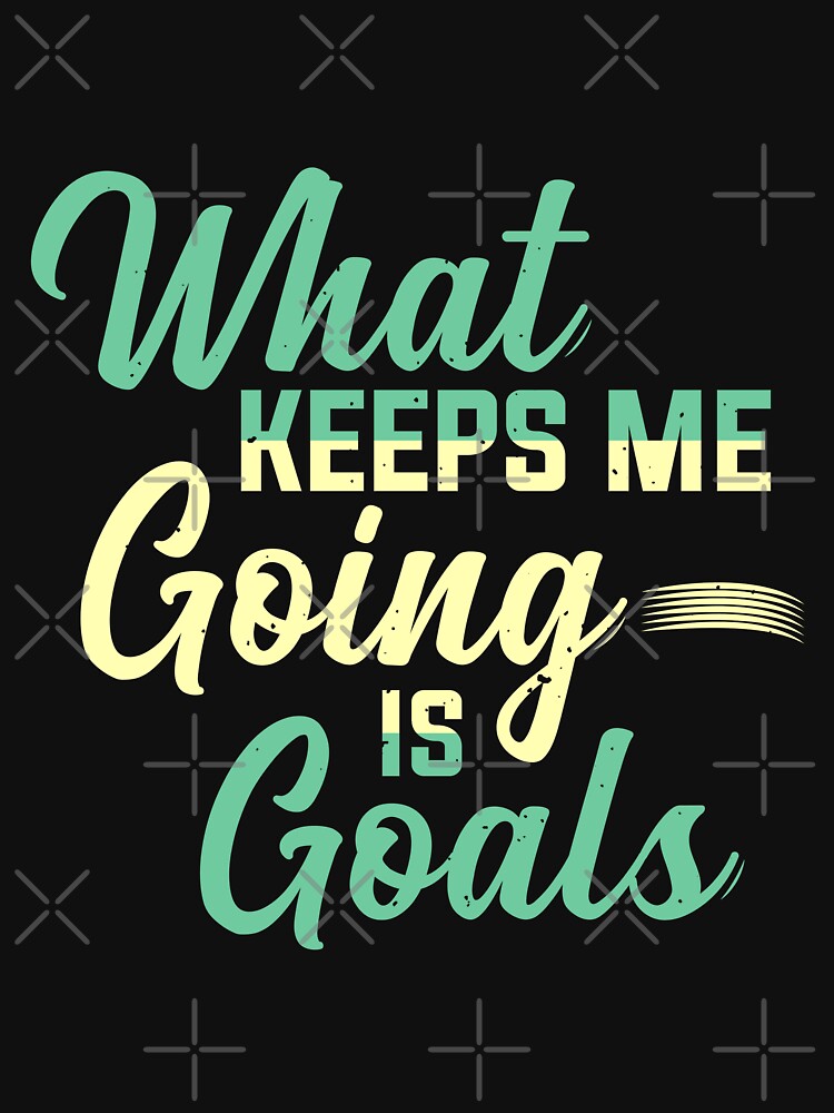What Keeps Me Going Is Goals - Typography Design by officialrizvi T-Shirts, Hoodie, Sweatshirt | BlankRebels.com (Image 3)