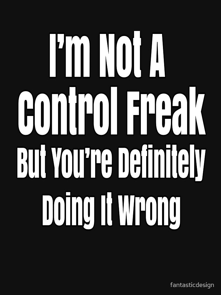Funny Sarcastic Saying I'm Not A Control Freak by fantasticdesign T-Shirts, Hoodie, Sweatshirt | BlankRebels.com (Image 3)