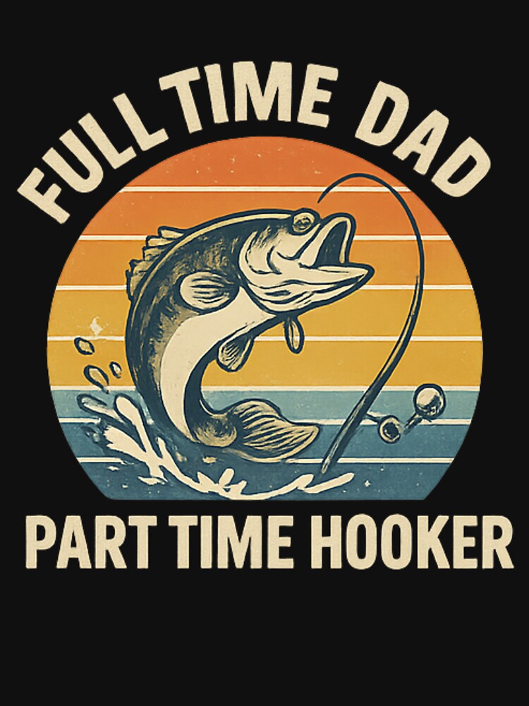 Full Time Dad Part Time Hooker – Funny Fishing Dad Retro Quote by flagylART T-Shirts, Hoodie, Sweatshirt (Image 3)