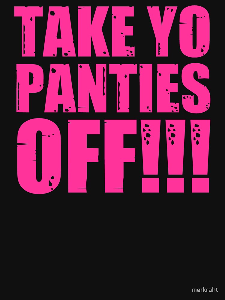 Take Yo Panties Off - Funny This Is the End Gear Says Take Your Underwear Completely Off by merkraht T-Shirts,... (Image 3)