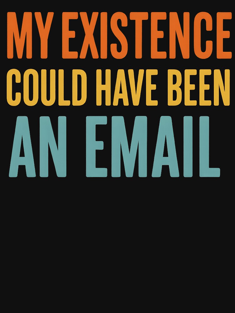 My Existence Could Have Been An Email Funny Work Quote by haitrieuic96 T-Shirts, Hoodie, Sweatshirt (Image 3)