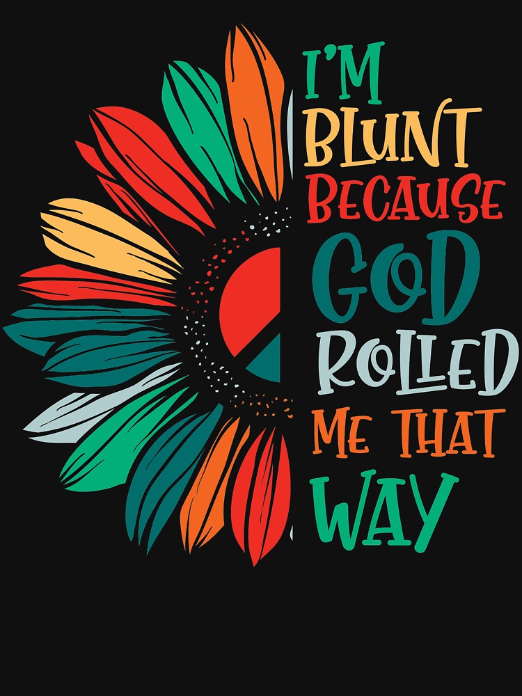 Im Blunt Because God Rolled T-Shirts, Hoodie, Sweatshirt
