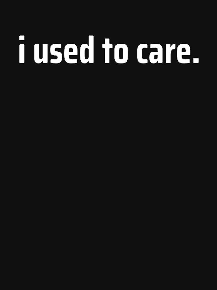 I Used To Care by TheUrbanStyle T-Shirts, Hoodie, Sweatshirt | BlankRebels.com (Image 3)