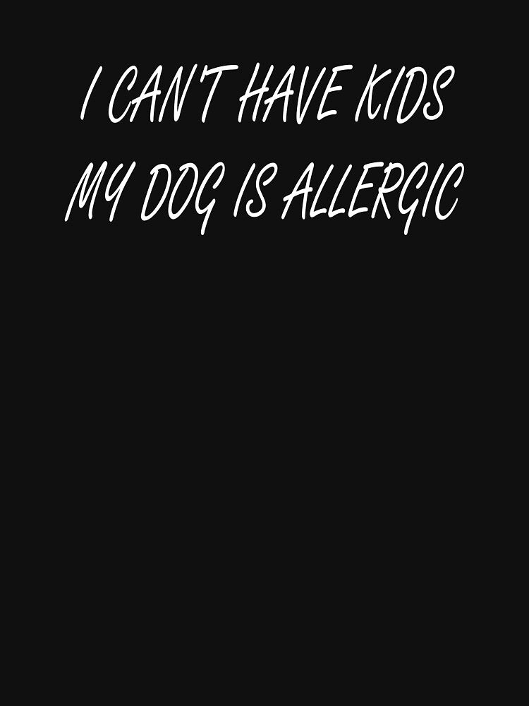 I Can't Have Kids my Dog is Allergic – Funny Dog Lover Merch by KrisCho
