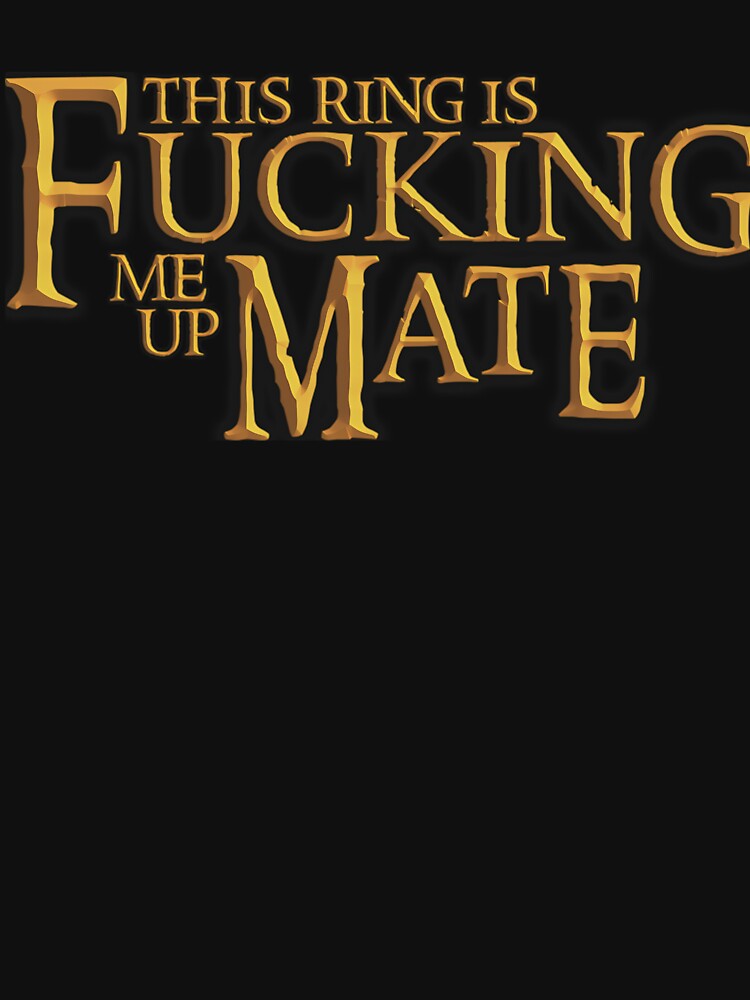 This Ring is Fucking Me Up Mate by NeckedMcknight T-Shirts, Hoodie, Sweatshirt | BlankRebels.com (Image 3)