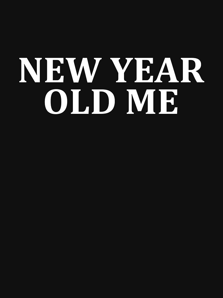 New Year Old Me by alloutshirts T-Shirts, Hoodie, Sweatshirt | BlankRebels.com (Image 3)