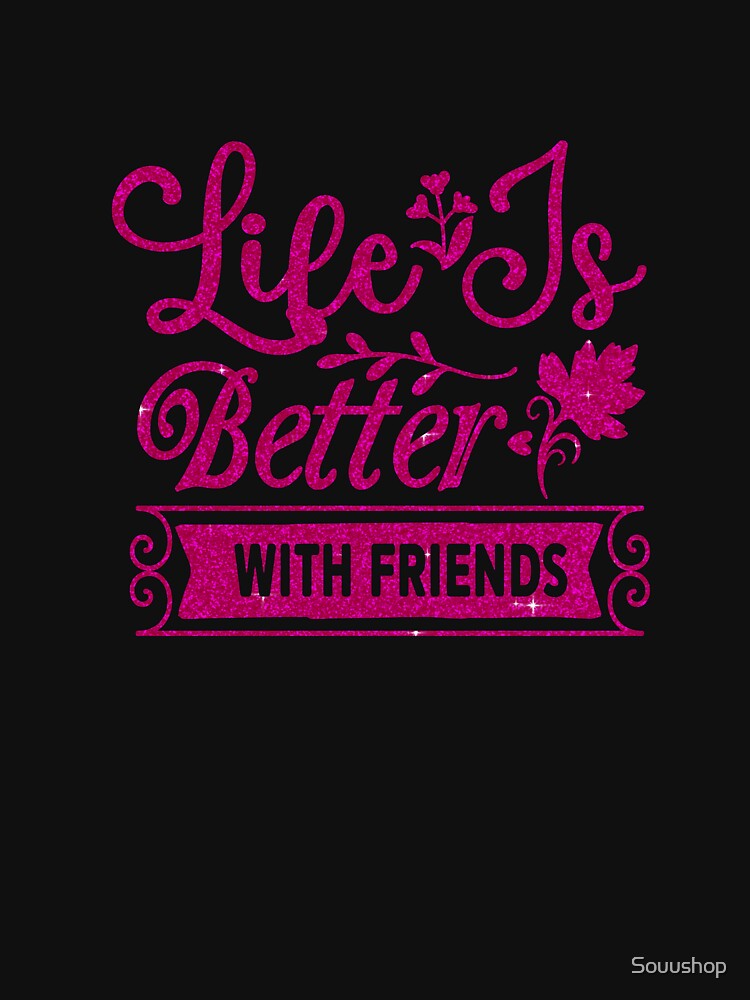 Life  is surly better with friends by Souushop T-Shirts, Hoodie, Sweatshirt | BlankRebels.com (Image 3)