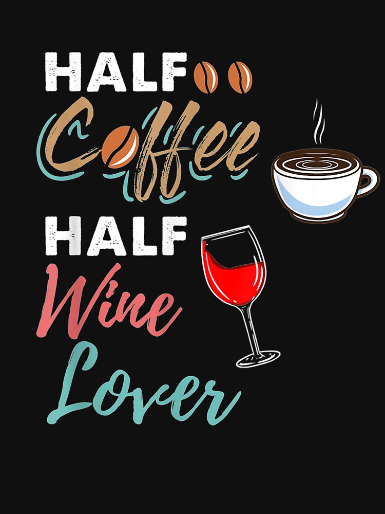 Half Coffee Half Wine Lover by zpruby T-Shirts, Hoodie, Sweatshirt | BlankRebels.com (Image 3)