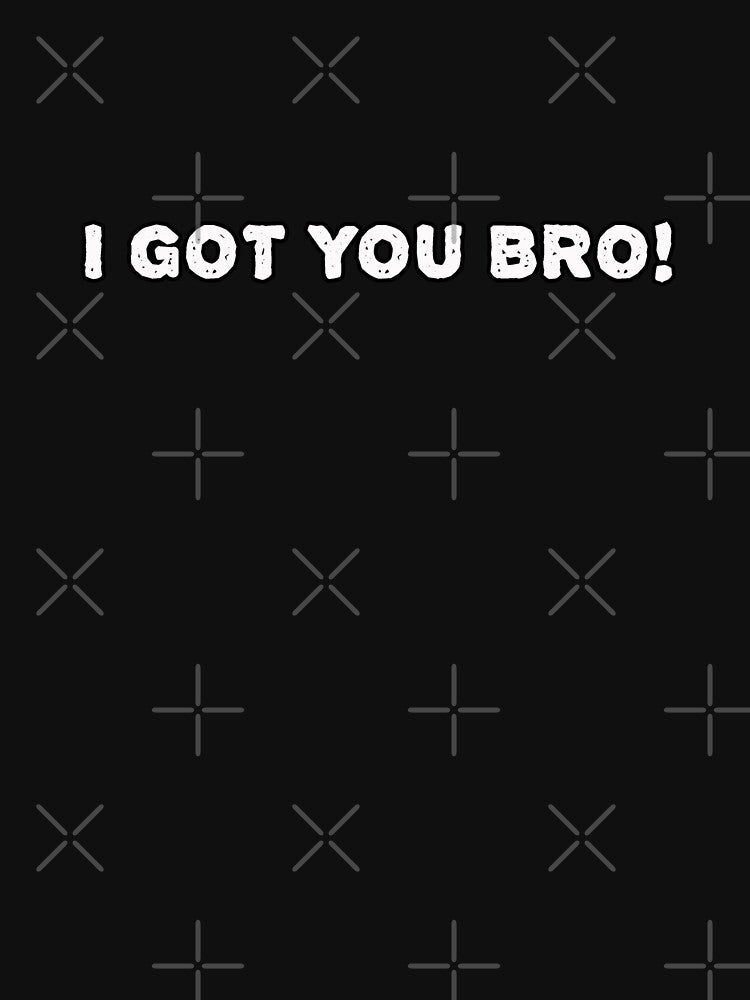 I got you bro! by PhansCustoms T-Shirts, Hoodie, Sweatshirt | BlankRebels.com (Image 3)