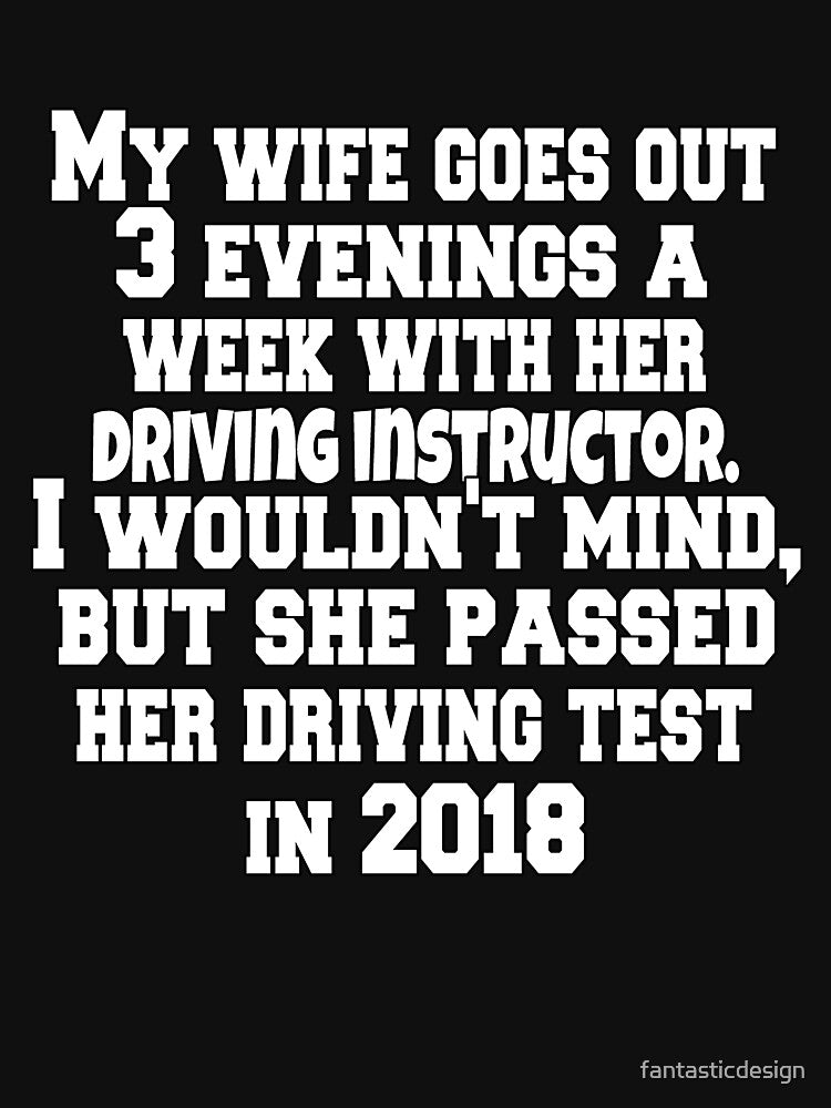 Funny Sarcastic Humor My Wife Goes Out 3 Evenings A Week With Her Driving Instructor by fantasticdesign... (Image 3)
