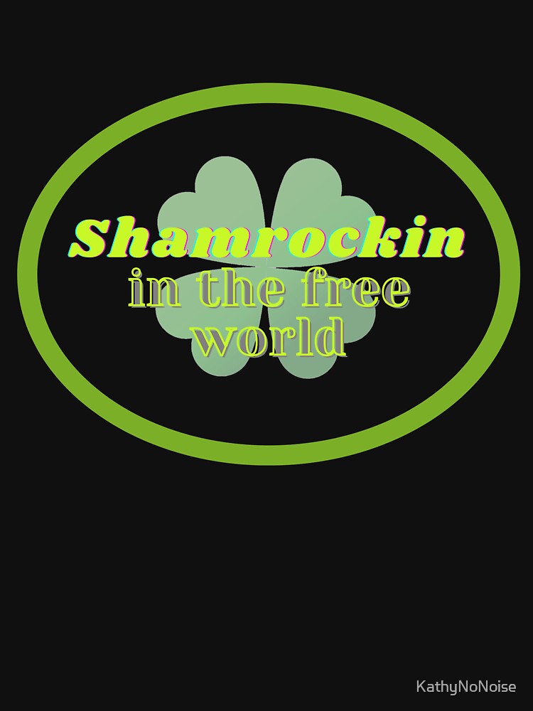 SHAMROCKIN IN THE FREE WORLD | St. Patrick's Day Fun by KathyNoNoise T-Shirts, Hoodie, Sweatshirt | BlankRebels.com (Image 3)