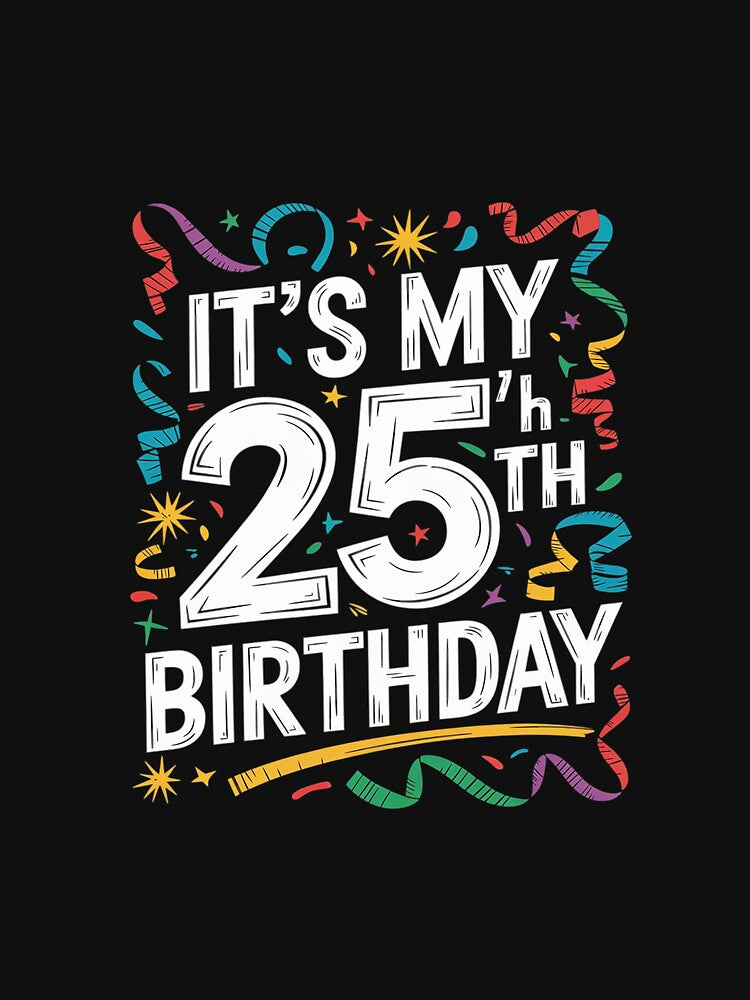 Its My 25th Birthday Happy Birthday by AquaKiev T-Shirts, Hoodie, Sweatshirt | BlankRebels.com (Image 3)