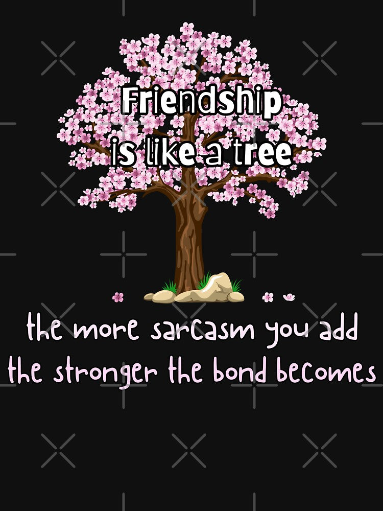 Friendship is like a tree. The more sarcasm you add, the stronger the bond becomes by UnCoverDesign T-Shirts,... (Image 3)