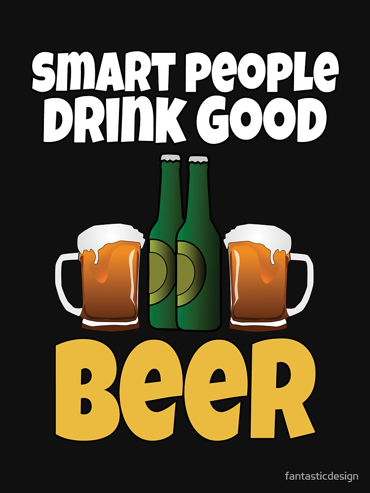 Funny Sarcastic Beer Drinkers Smart People Drink Good Beer by fantasticdesign T-Shirts, Hoodie, Sweatshirt (Image 3)