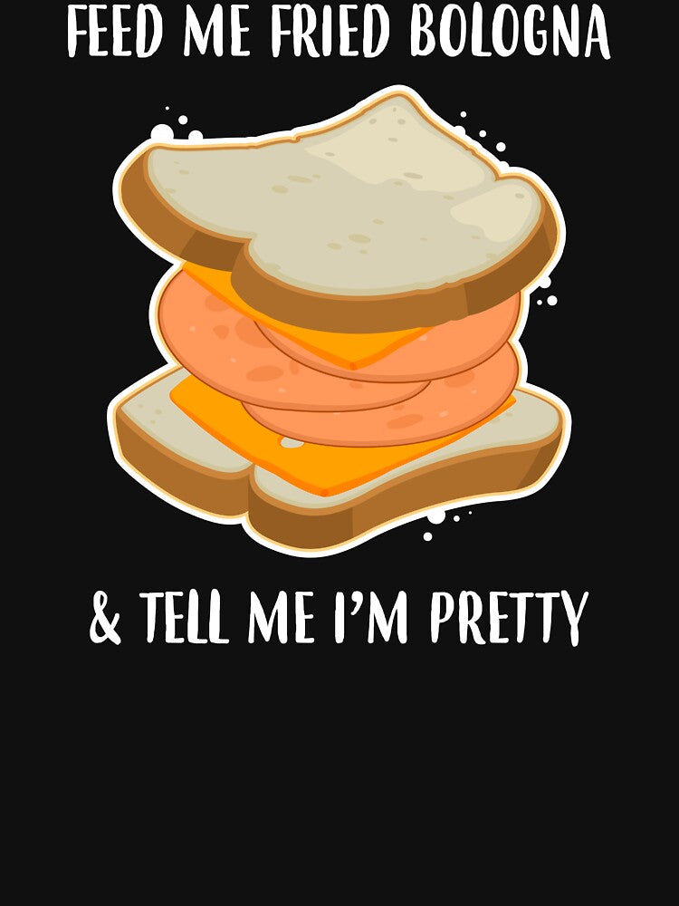 Tell Me I’M Pretty Fried Bologna Sandwich T-Shirts, Hoodie, Sweatshirt
