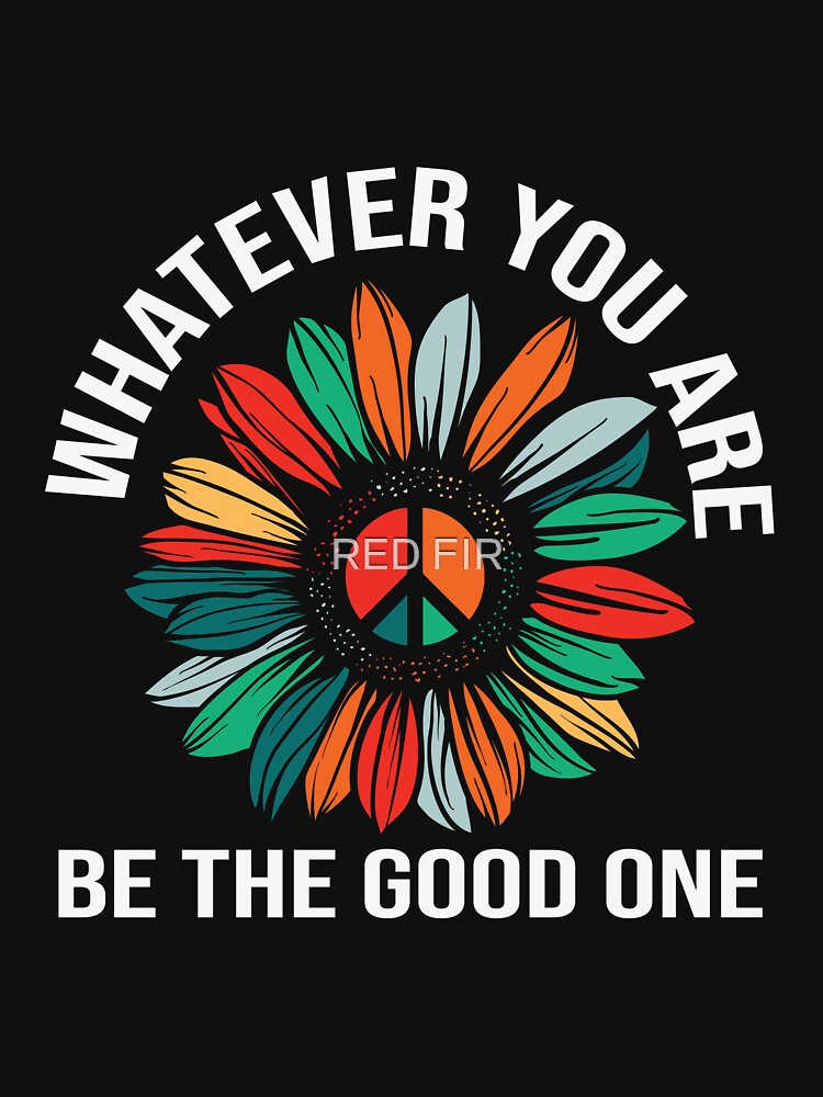 Whatever You Are Be The Good One by RED FIR T-Shirts, Hoodie, Sweatshirt | BlankRebels.com (Image 3)