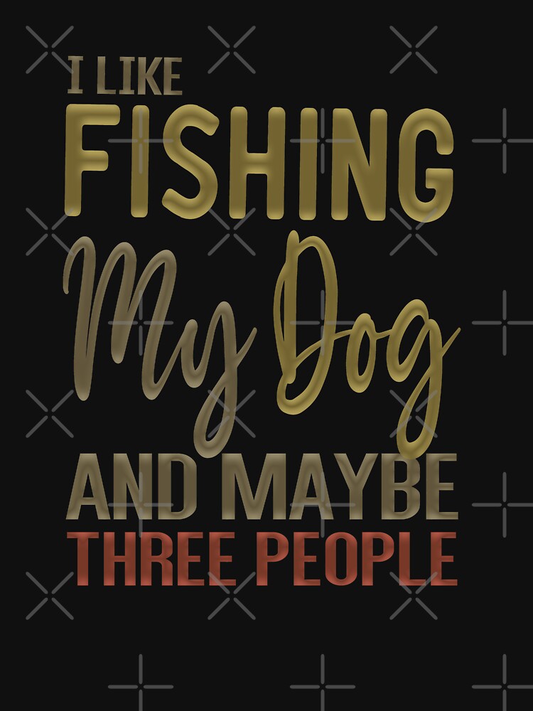 I Like Fishing My Dog And Maybe Three People by ZAstore T-Shirts, Hoodie, Sweatshirt | BlankRebels.com (Image 3)