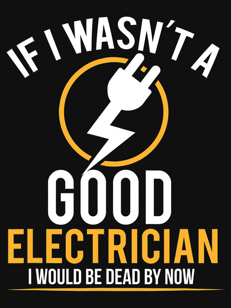 If I Wasn't a Good Electrician I'd Be Dead by impracticaltan9 T-Shirts, Hoodie, Sweatshirt | BlankRebels.com (Image 3)