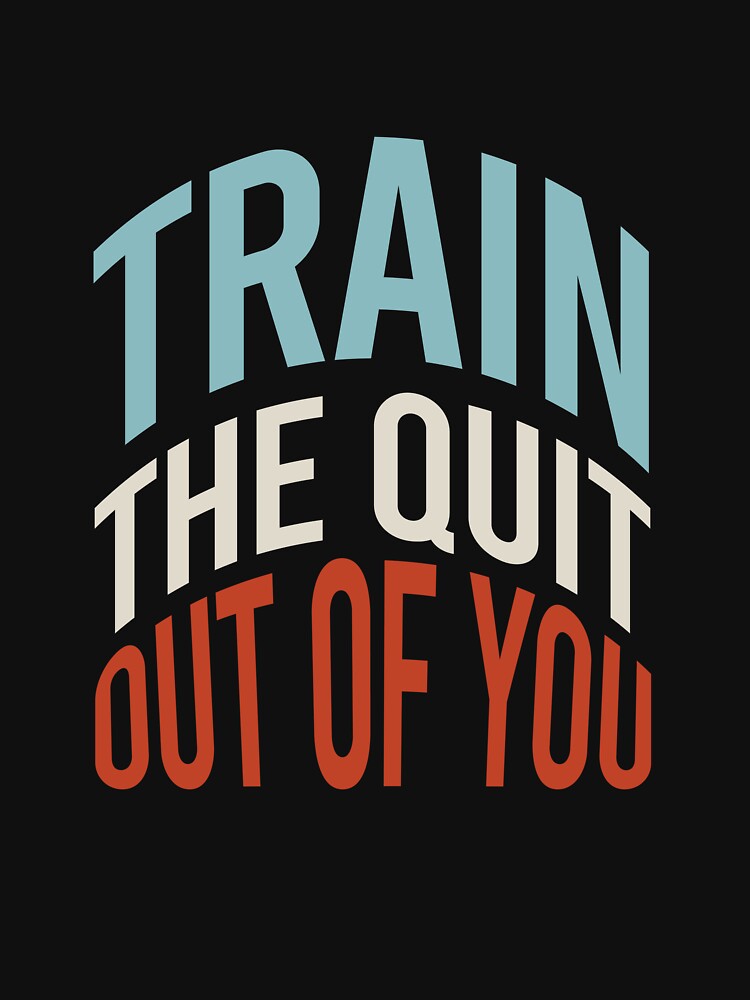 Fitness Saying Train The Quit Out Of You by whyitsme T-Shirts, Hoodie, Sweatshirt | BlankRebels.com (Image 3)