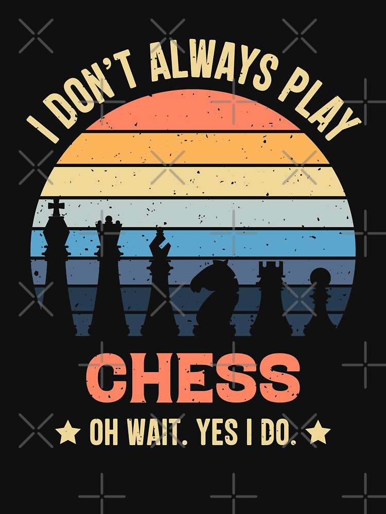 I Don't Always Play Chess Oh Wait Yes I Do by RedQuality T-Shirts, Hoodie, Sweatshirt | BlankRebels.com (Image 3)
