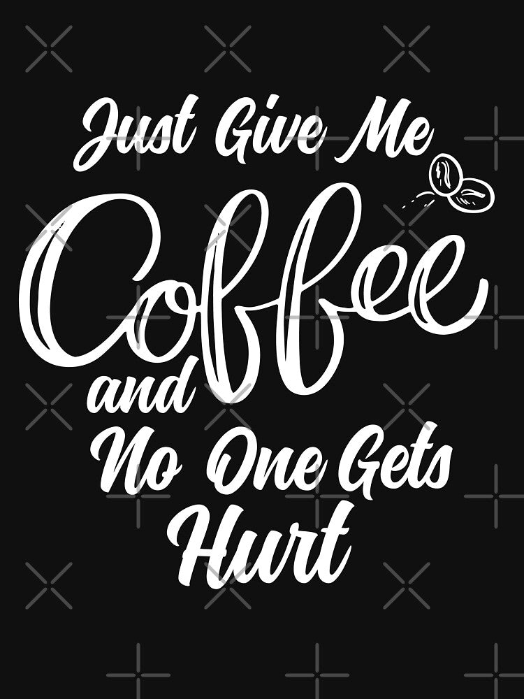 Just Give Me Coffee No One Gets Hurt Shirt Coffee Lover Shirt Coffee Lover T-Shirts, Hoodie, Sweatshirt