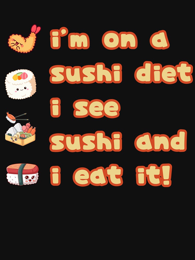 I'm On a Sushi Diet, I See Sushi and I Eat It by mftees T-Shirts, Hoodie, Sweatshirt | BlankRebels.com (Image 3)
