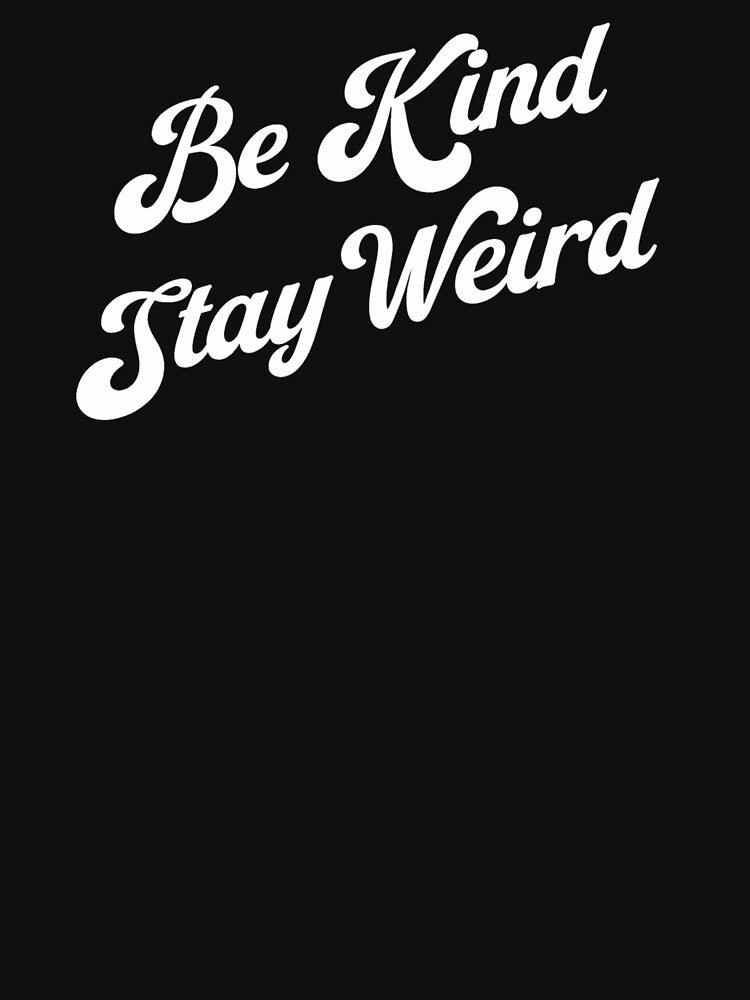 Be Kind Stay Weird T-Shirts, Hoodie, Sweatshirt