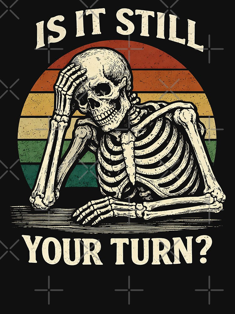 is It Still Your Turn Funny Skeleton Waiting Quote Meme by gear-posters T-Shirts, Hoodie, Sweatshirt (Image 3)
