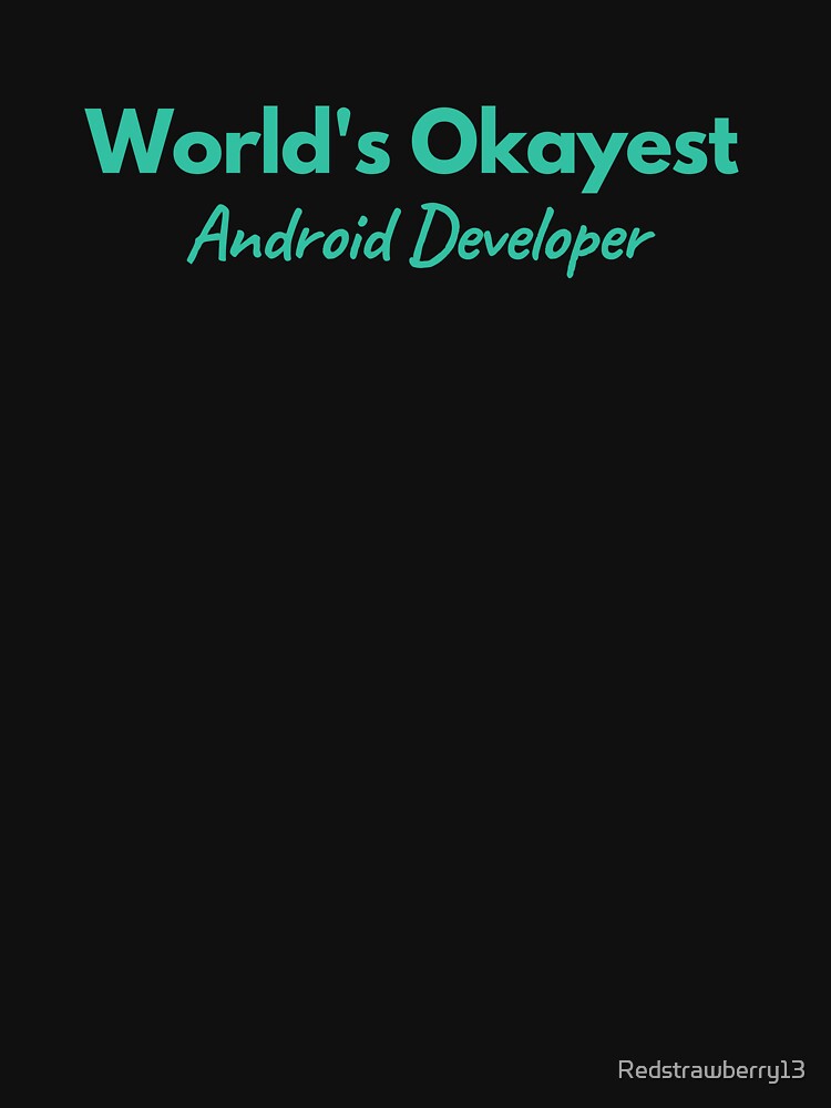 World's Okayest Android Developer by Redstrawberry13 T-Shirts, Hoodie, Sweatshirt | BlankRebels.com (Image 3)