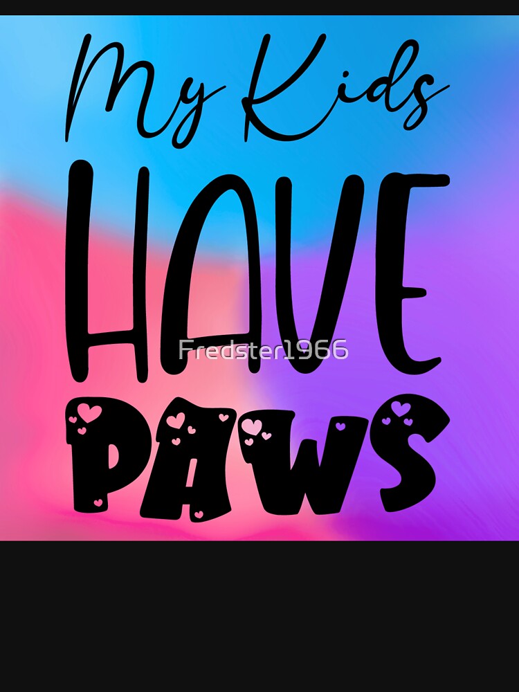 My Kids Have Paws - Cute Pet-Themed Design with Vibrant Colors by Fredster1966