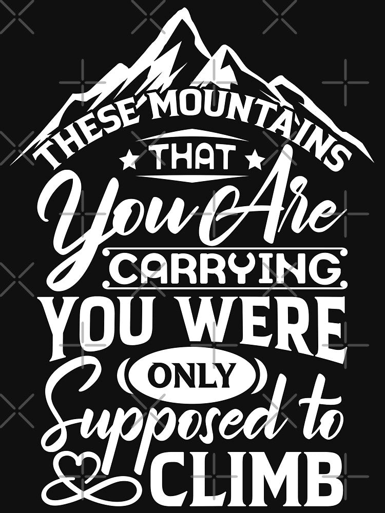 The mountains that you are carrying you were only supposed to climb. by Beefytee T-Shirts, Hoodie, Sweatshirt (Image 3)