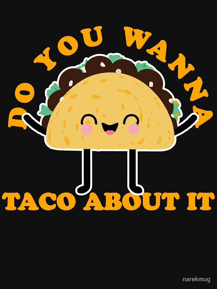 Do You Wanna Taco About It by narekmug T-Shirts, Hoodie, Sweatshirt | BlankRebels.com (Image 3)
