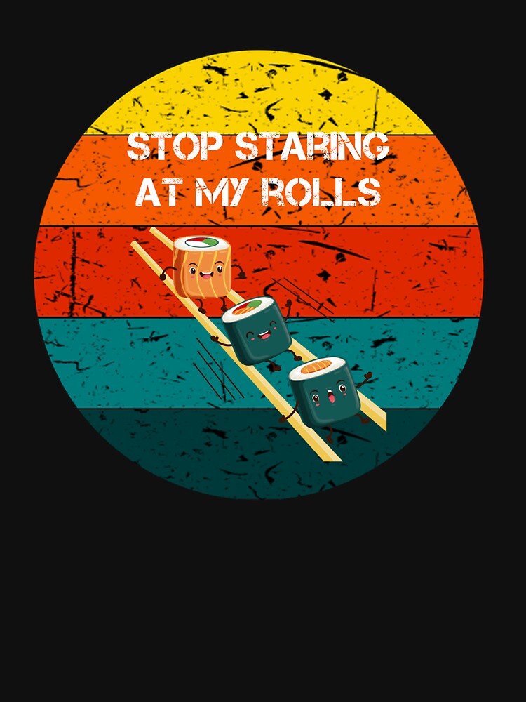 stop staring at my rolls vintage retro gifts by rachidhaz T-Shirts, Hoodie, Sweatshirt | BlankRebels.com (Image 3)
