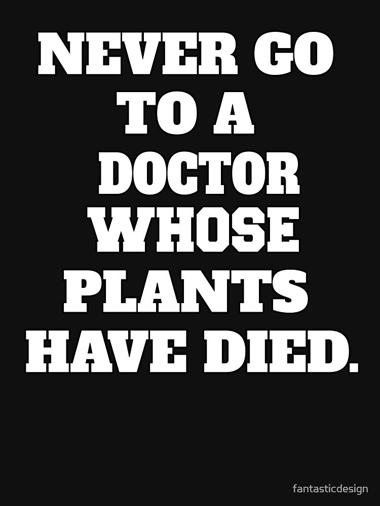 Funny Sarcastic Humor Never Go To A Doctor Whose Office Plants Have Died by fantasticdesign T-Shirts, Hoodie,... (Image 3)
