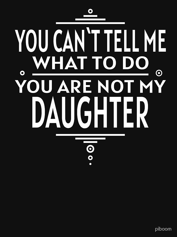 You Can`t Tell Me What To Do You Are Not My Daughter BLACK by piboom T-Shirts, Hoodie, Sweatshirt | BlankRebels.com (Image 3)