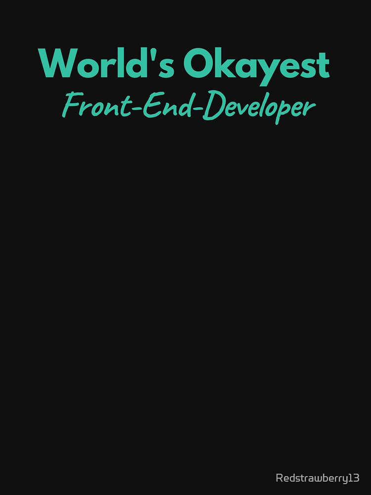 World's Okayest Front-End Developer by Redstrawberry13 T-Shirts, Hoodie, Sweatshirt | BlankRebels.com (Image 3)