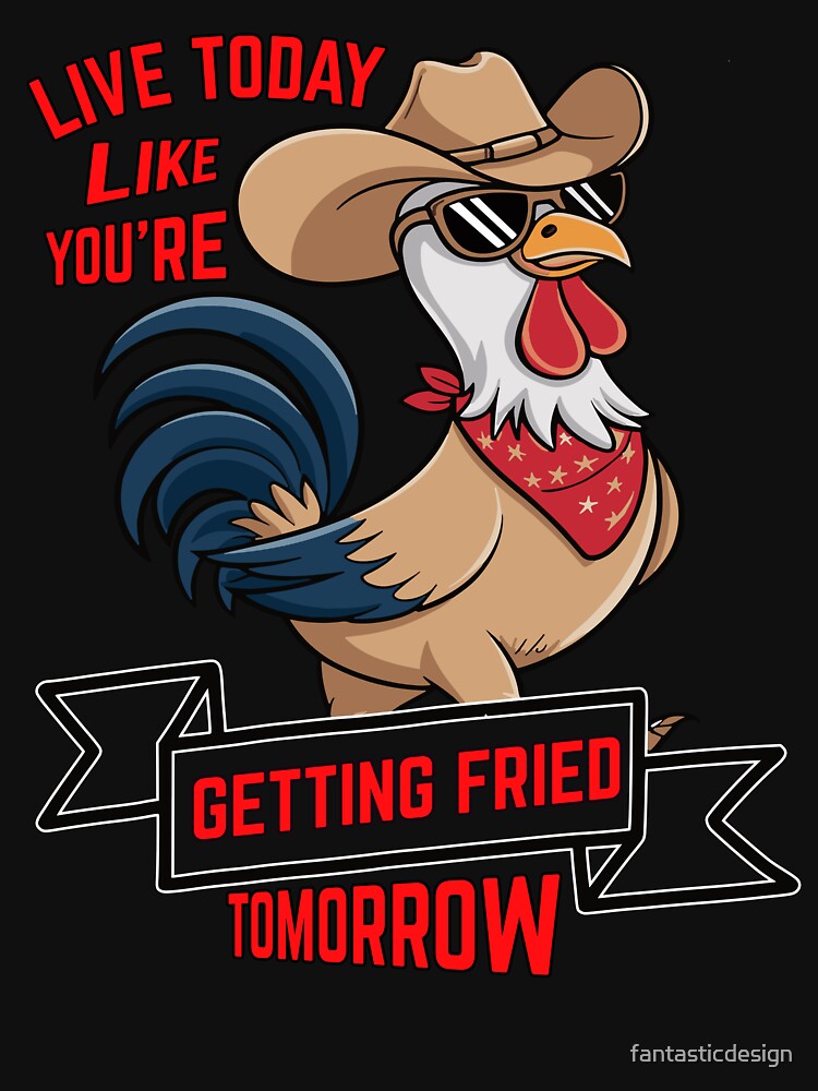 Humor Design Live Today Like You're Getting Fried Tomorrow by fantasticdesign T-Shirts, Hoodie, Sweatshirt (Image 3)