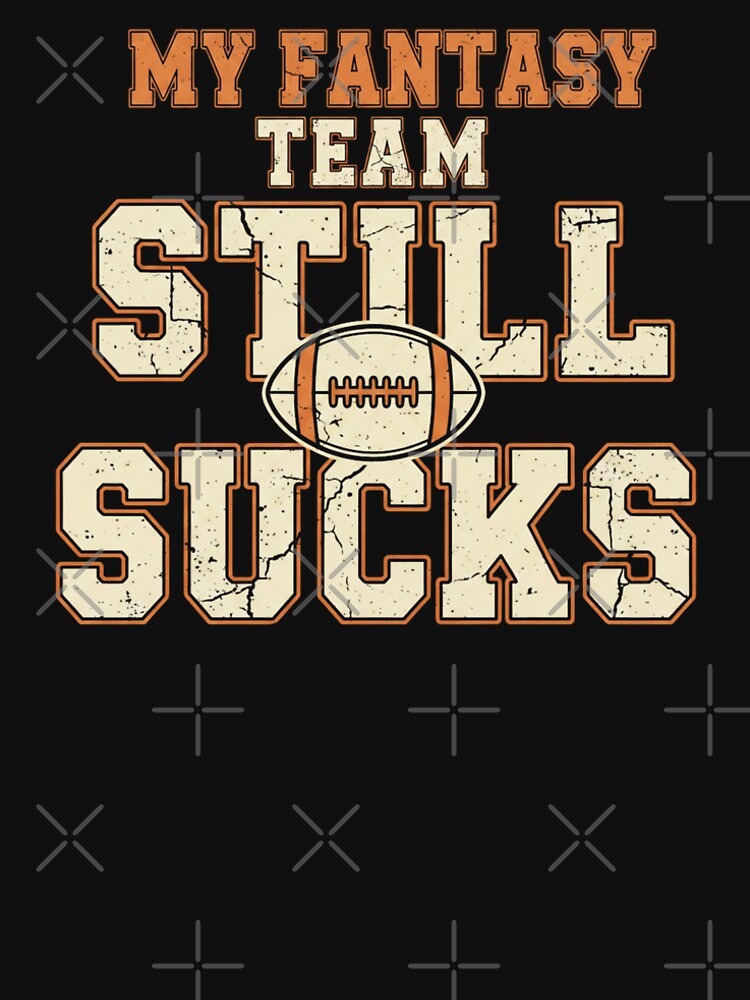 My Fantasy Team Still Sucks – Retro Fantasy Football Humor by DIRTYSKETCHH T-Shirts, Hoodie, Sweatshirt (Image 2)