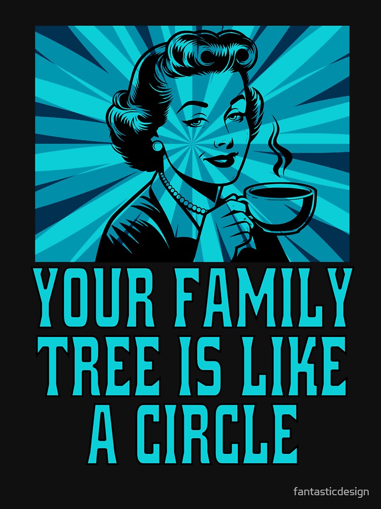 Funny Sarcastic Humor Your Family Tree Is Like A Circle by fantasticdesign T-Shirts, Hoodie, Sweatshirt (Image 3)