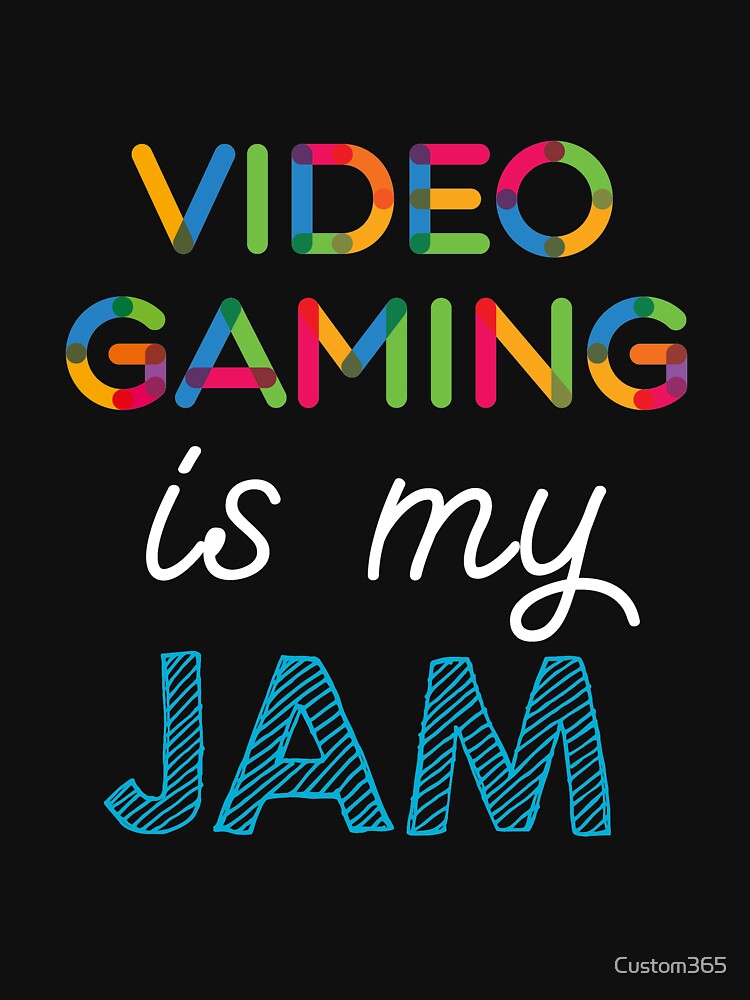Video Gaming is my Jam. Funny Video Gaming Design by Custom365