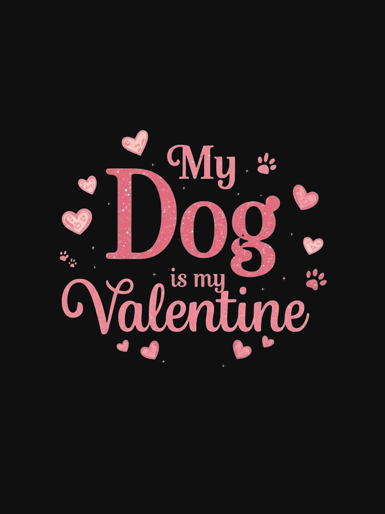 My Dog Is My Valentine | Cute Dog Lover Valentine for Pet Moms & Dog Parents by Dezyra Clothing