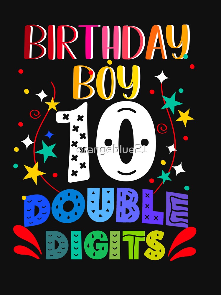 Birthday Boy 10 Double Digits, Birthday 10th, Happy Birthday 10 Years Old by orangeblue21 T-Shirts, Hoodie,... (Image 3)