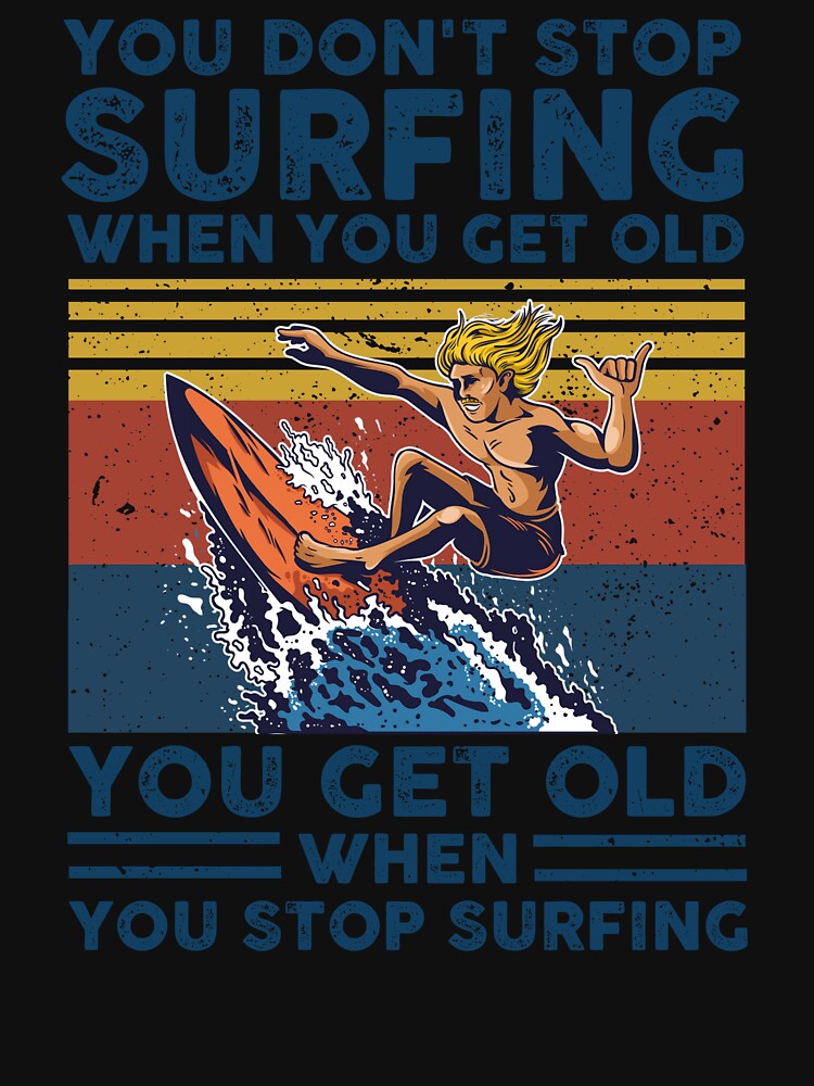 You Don't Stop Surfing When You Get Old Vintage by Catherine8899 T-Shirts, Hoodie, Sweatshirt | BlankRebels.com (Image 3)