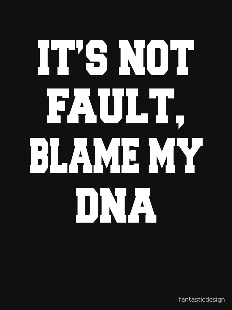 Sarcastic Funny Humorous It's Not My Fault, Blame My DNA by fantasticdesign T-Shirts, Hoodie, Sweatshirt (Image 3)