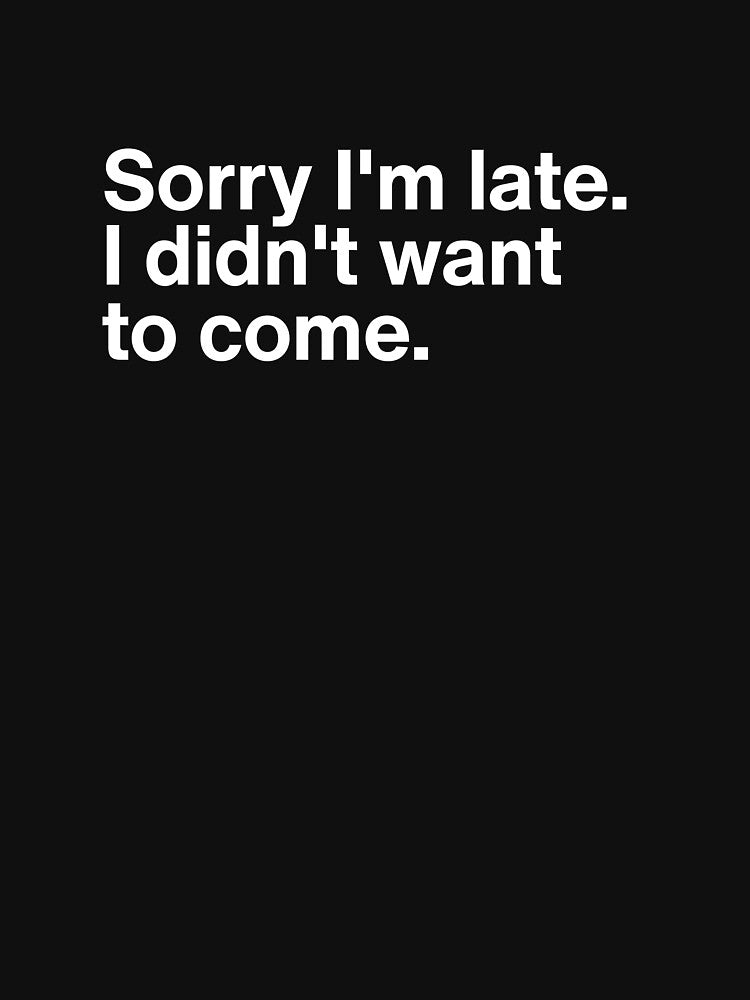 Sorry I'm Late I Didn't Want To Come - Funny Introvert Sarcastic Quote by MyMomentShirt T-Shirts, Hoodie,... (Image 3)