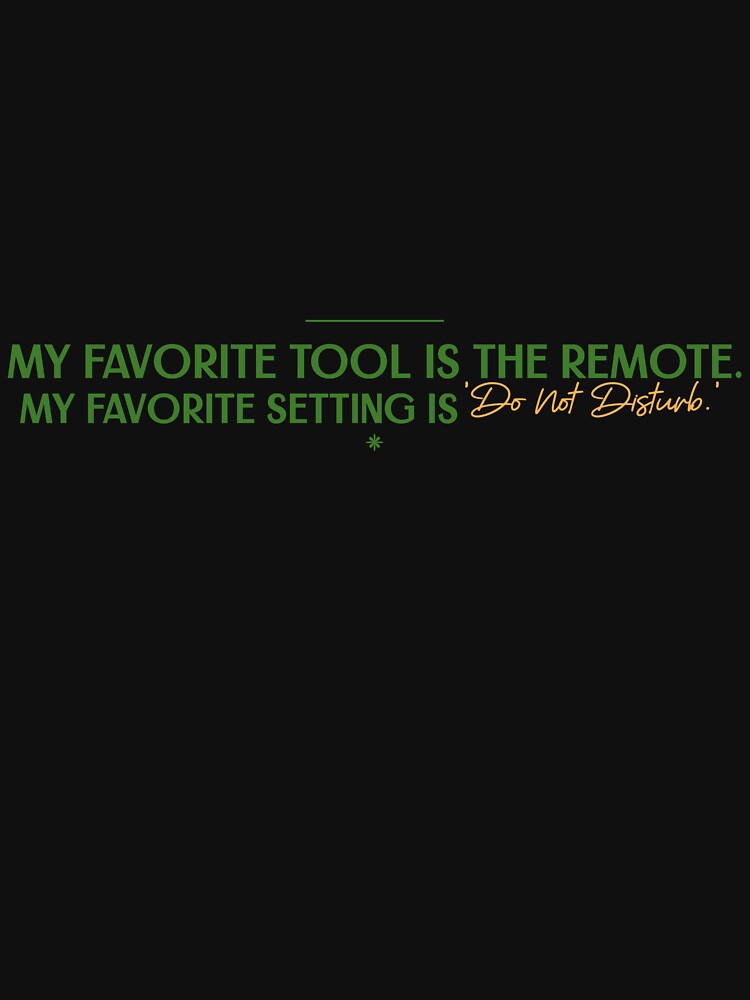 My Favorite Tool Is The Remote. My Favorite Setting Is Do Not Disturb. by CharsTeeParty T-Shirts, Hoodie,... (Image 3)