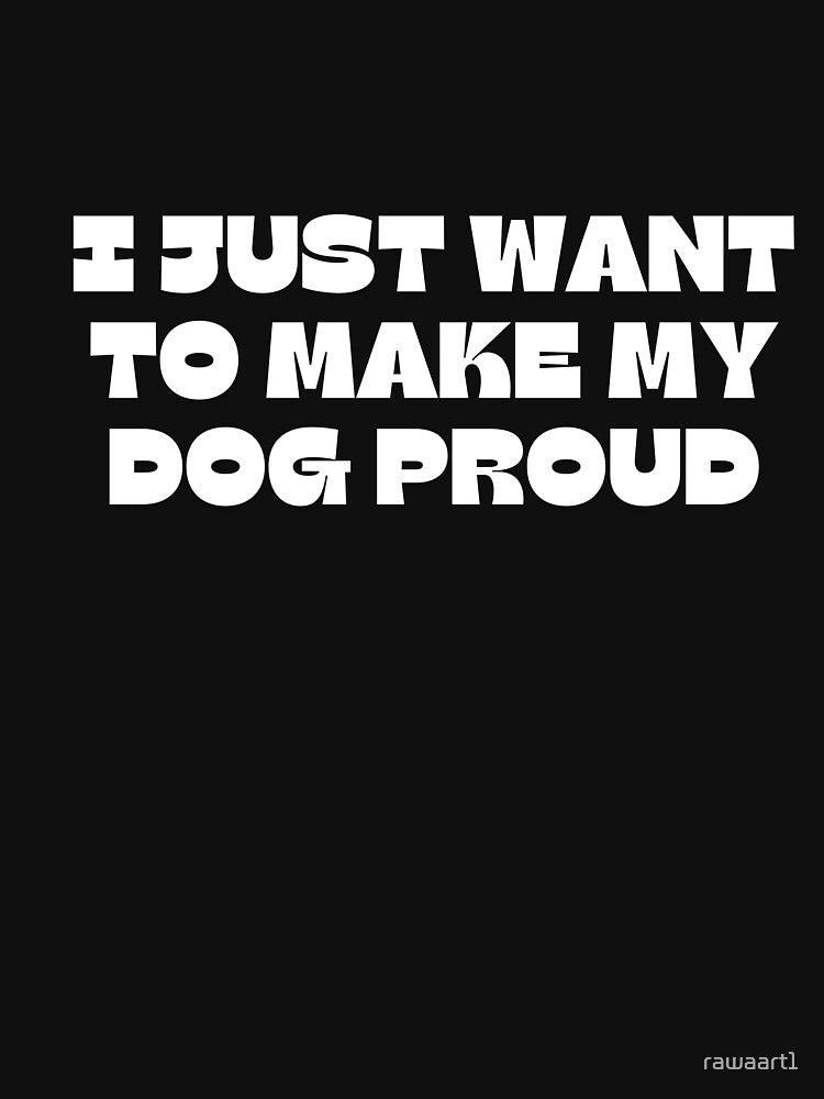 i just want to make my dog proud by rawaart1 T-Shirts, Hoodie, Sweatshirt | BlankRebels.com (Image 3)